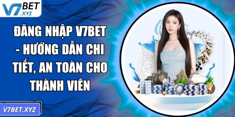 Đăng Nhập V7Bet - Hướng Dẫn Chi Tiết, An Toàn Cho Thành Viên 5 đăng nhập V7Bet
