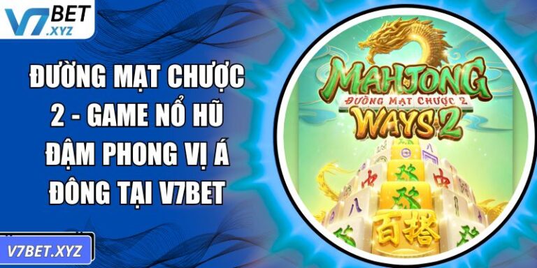Đường Mạt Chược 2 - Game Nổ Hũ Đậm Phong Vị Á Đông Tại V7Bet 10 Đường Mạt Chược 2