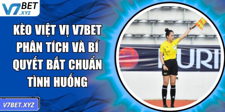 Kèo Việt Vị V7BET Phân Tích Và Bí Quyết Bắt Chuẩn Tình Huống 5 Kèo việt vị