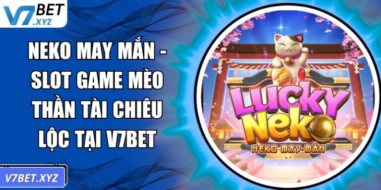 Neko May Mắn - Slot Game Mèo Thần Tài Chiêu Lộc Tại V7Bet 9 Neko May Mắn