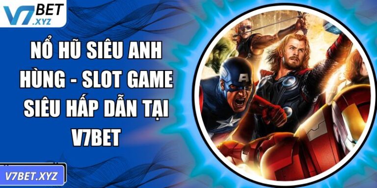 Nổ Hũ Siêu Anh Hùng - Slot Game Siêu Hấp Dẫn Tại V7Bet 7 Nổ hũ Siêu Anh Hùng