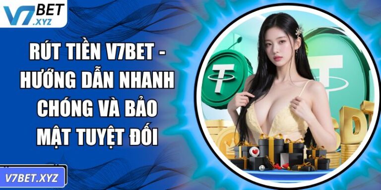 Rút Tiền V7Bet - Hướng Dẫn Nhanh Chóng Và Bảo Mật Tuyệt Đối 7 Rút tiền V7Bet