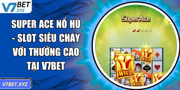 Super ACE Nổ Hũ - Slot Siêu Cháy Với Thưởng Cao Tại V7Bet 8 Super ACE nổ hũ