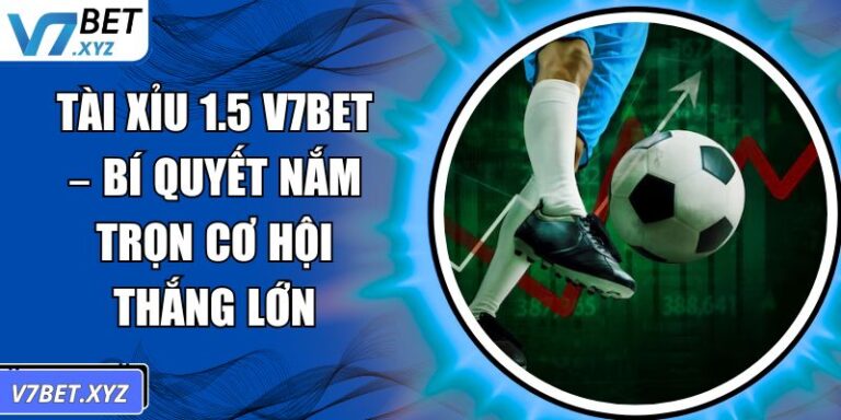 Tài Xỉu 1.5 V7BET – Bí Quyết Nắm Trọn Cơ Hội Thắng Lớn 3 Tài xỉu 1.5